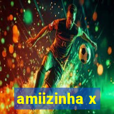 amiizinha x